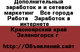 Дополнительный заработок и и сетевой маркетинг - Все города Работа » Заработок в интернете   . Красноярский край,Зеленогорск г.